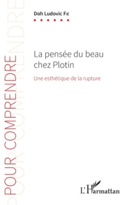 La pensée du beau chez Plotin. Une esthétique de la rupture - Fié Doh Ludovic