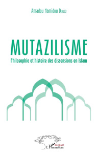 Mutazilisme. Philosophie et histoire des dissensions en Islam - Diallo Amadou Hamidou ; Mbodj Gora