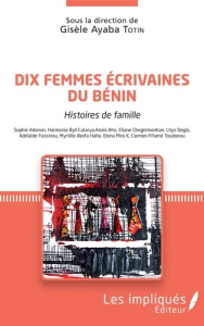 Dix femmes écrivaines du Bénin. Histoires de ma famille - Sophie Adonon, Harmonie Byll Catarya, Anaï - Totin Gisèle Ayaba