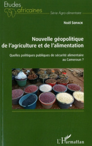 Nouvelle géopolitique de l'agriculture et de l'alimentation. Quelles politiques publiques de sécurit - Sofack Noël