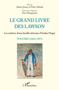 Le grand livre des Lawson. Les archives d'une famille africaine d'Aného (Togo) Volume 1 (1841-1877) - Sebald Peter ; Jones Adam ; Marguerat Yves