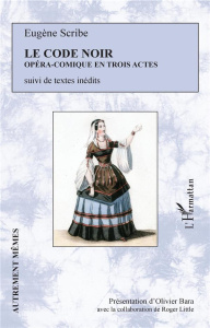 Le code noir. Opéra-comique en trois actes. Suivi de textes inédits - Scribe Eugène ; Bara Olivier ; Little Roger