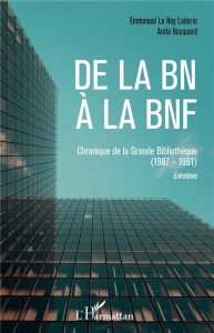 De la BN à la BnF. Chroniques de la Grande Bibliothèque (1987-1991) - Entretiens - Le Roy Ladurie Emmanuel ; Hocquard Anita