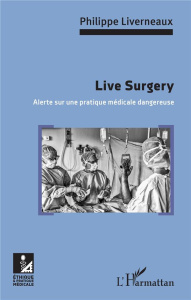 Live Surgery. Alerte sur une pratique médicale dangereuse - Liverneaux Philippe