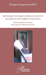 Méthode cyclique à spirale, unicité du sujet et de l'objet en science. Comment espérer retrouver tou - Beyi Wendgoudi Appolinaire