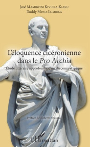 L'éloquence cicéronienne dans le Pro Archia. Etude littéraire approfondie d'un discours atypique - Mpadi Lumbika daddy ; Mambwini Kivuila-kiaku josé