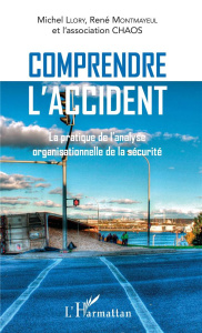 Comprendre l'accident. La pratique de l'analyse organisationnelle de la sécurité - Llory Michel ; Montmayeul René