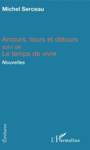 Amours, tours et détours. suivi de Le temps de vivre - Nouvelles - Serceau Michel