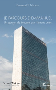 Le parcours d'Emmanuel. Un garçon de brousse aux Nations unies - N'Goran Emmanuel Y.