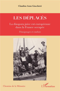 Les déplacés. La diaspora juive est-européenne dans la France occupée. Témoignages et combats - Giacchetti Claudine Anne