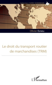 Le droit du transport routier de marchandises (TRM) - Esneu Olivier