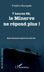7 heures 58. Le Minerve ne répond plus - Récit librement inspiré d'un fait réel - Bourgade Frédéric