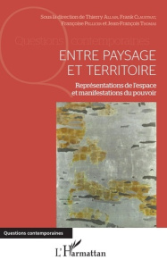 Entre paysage et territoire. Représentations de l'espace et manifestations du pouvoir - Allain Thierry ; Claustrat Frank ; Pellicer Franço