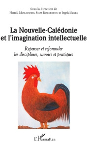 La Nouvelle-Calédonie et l'imagination intellectuelle. Repenser et reformuler les disciplines, savoi - Mokaddem Hamid ; Sykes Ingrid ; Robertson Scott