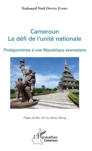Cameroun. Le défi de l'unité nationale. Prolégomènes à une République exemplaire - Owono Zambo Nathanaël Noël ; Mveng Luc Bruno