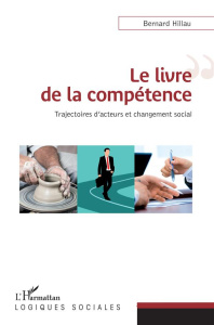 Le livre de la compétence. Trajectoires d'acteurs et changement social - Hillau Bernard