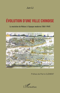 Evolution d'une ville chinoise. La mutation de Wuhan à l'époque moderne (1861-1949) - Li Jun ; Clément Pierre