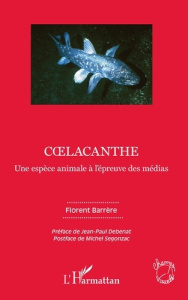 Coelacanthe. Une espèce animale à l'épreuve des médias - Barrère Florent ; Debenat Jean-Paul ; Segonzac Mic