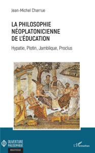 La philosophie néoplatonicienne de l'éducation. Hypatie, Plotin, Jamblique, Proclus - Charrue Jean-Michel
