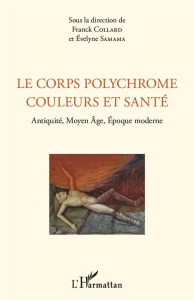 Le corps polychrome : couleurs et santé. Antiquité, Moyen Age, Epoque moderne - Collard Franck ; Samama Evelyne