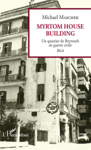 Myrtom House Building. Un quartier de Beyrouth en guerre civile - Maschek Michael