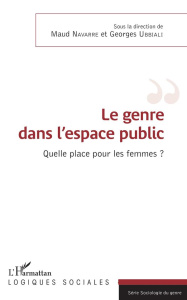 Le genre dans l'espace public. Quelle place pour les femmes ? - Navarre Maud ; Ubbiali Georges