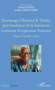 Hommage à Bernard Dadié, père-fondateur de la littérature ivoirienne d'expression française. Gloire - Uetto Viviane ; Adoux Papé Marc