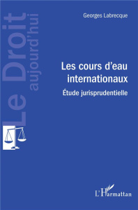 Les cours d'eau internationaux. Etude jurisprudentielle - Labrecque Georges