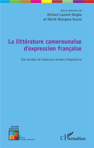 La littérature camerounaise d'expression française. Des années de braise aux années d'espérance - Omgba Richard Laurent ; Atangana Kouna Désiré