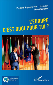 L'Europe c'est quoi pour toi ? - Fappani von Lothringen Frédéric ; Malosse Henri