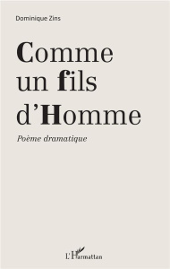 Comme un fils d'Homme. Poème dramatique - Zins Dominique