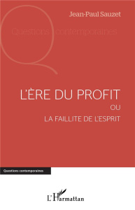 L'ère du profit ou la faillite de l'esprit - Sauzet Jean-Paul