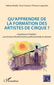 Qu'apprendre de la formation des artistes de cirque ? L'expérience Fratellini : une histoire d'écofo - Bézille Hélène ; Froissart Tony ; Legendre Florenc