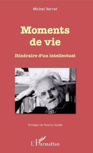 Moments de vie. Itinéraire d'un intellectuel - Verret Michel ; Guidet Thierry