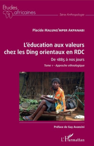 L'éducation aux valeurs chez les Ding orientaux en RDC de 1885 à nos jours. Tome 1, Approche ethnolo - Malung'mper Akpanabi Placide