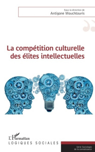 La compétition culturelle des élites intellectuelles - Mouchtouris Antigone