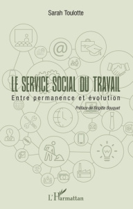 Le service social du travail. Entre permanence et évolution - Toulotte Sarah ; Bouquet Brigitte
