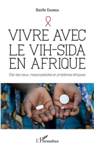 Vivre avec le VIH-Sida en Afrique. Etat des lieux, responsabilités et problèmes éthiques - Ekanga Basile
