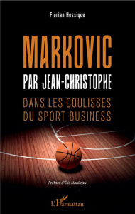 Markovic par Jean-Christophe. Dans les coulisses du sport business - Hessique Florian ; Naulleau Eric