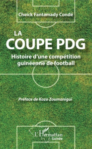 La coupe PDG. Histoire d'une compétition guinéenne de football - Condé Cheick Fantamady ; Zoumanigui Kozo