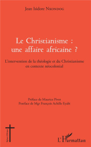 Le christianisme : une affaire africaine ? L'intervention de la théologie et du christianisme en con - Nkondog Jean Isidore ; Pivot Maurice ; Eyabi Franç