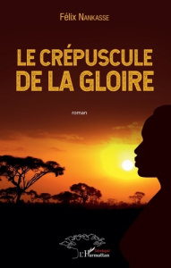 Le crépuscule de la gloire - Nankasse Félix