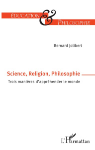 Science, Religion, Philosophie - Jolibert Bernard