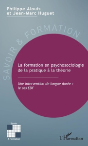 La formation en psychosociologie de la pratique à la théorie. Une intervention de longue durée : le - Alouis Philippe ; Huguet Jean-Marc
