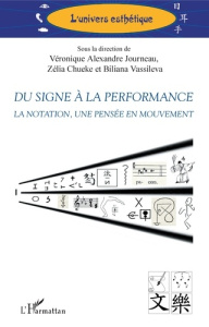 Du signe à la performance. La notation, une pensée en mouvement - Alexandre Journeau Véronique ; Chueke Zélia ; Vass