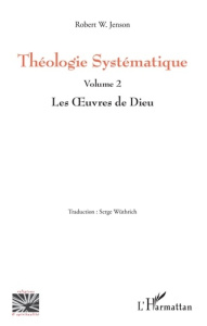 Théologie Systématique. Volume 2, Les Oeuvres de Dieu - Jenson Robert W ; Wüthrich Serge