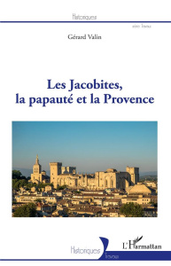 Les Jacobites, la papauté et la Provence - Valin Gérard