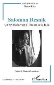 Salomon Resnik. Un psychanalyste à l'écoute de la folie - Reca Martin ; Roudinesco Elisabeth