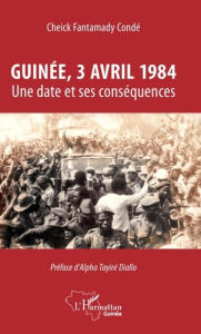 Guinée, 3 avril 1984. Une date et ses conséquences - Condé Cheick Fantamady ; Diallo Alpha Tayiré