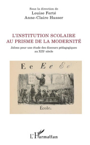 L'institution scolaire au prisme de la modernité. Jalons pour une étude des discours pédagogiques au - Husser Anne-Claire ; Ferté Louise